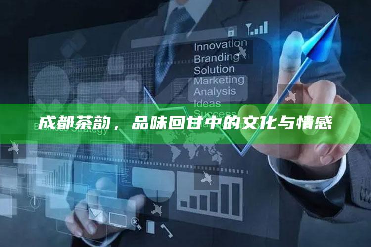成都茶韵，品味回甘中的文化与情感