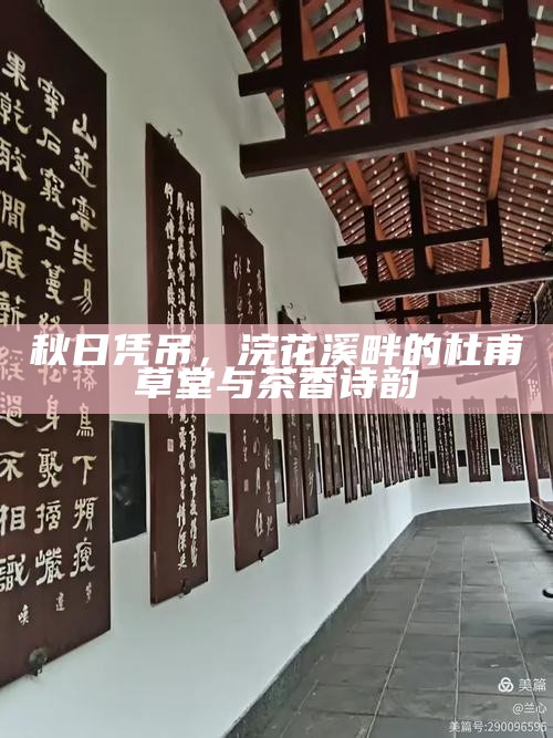 秋日凭吊，浣花溪畔的杜甫草堂与茶香诗韵