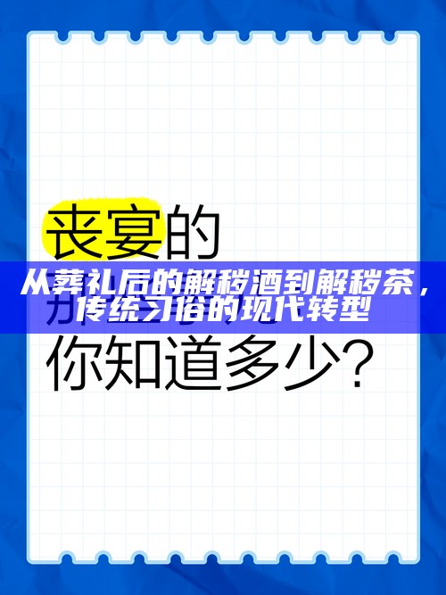 从葬礼后的解秽酒到解秽茶，传统习俗的现代转型